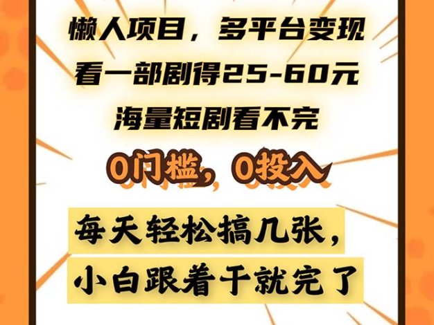 懒人项目，多平台变现，看一部剧得25~60，海量短剧看不完，0门槛，0投…