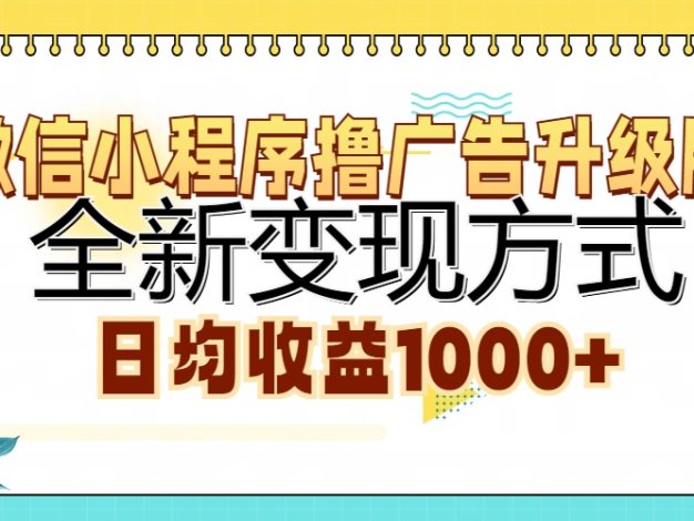 微信小程序撸广告升级版，全新变现方式，日均收益1000+