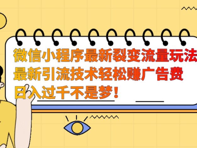 微信小程序最新裂变流量玩法，时间自由收益高轻松赚广告费，日入过千不是梦！