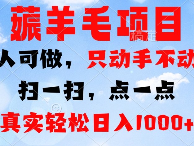 薅羊毛项目，人人可做，只动手不动脑。扫一扫，点一点，真实轻松日入1000+