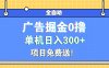 广告掘金0撸项目免费送，单机日入300+