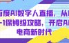 百度AI数字人直播带货，从0-1保姆级攻略，开启AI电商新时代
