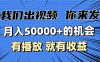 月入5万+的机会，我们出视频你来发，有播放就有收益，0基础都能做！
