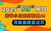 2025“ AI ”风口，新手小白如何利用ai，每月收益稳定过万