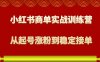 小红书商单实战训练营，从0到1教你如何变现，从起号涨粉到稳定接单，适合新手
