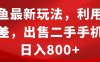闲鱼最新玩法，利用信息差，出售二手手机，日入8张【揭秘】