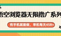悟空浏览器无限撸广系列,有手机就能做,每天45R+