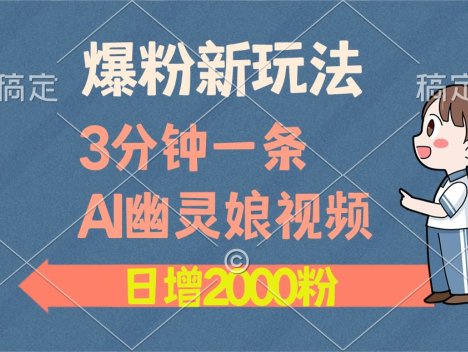 爆粉新玩法，3分钟一条AI幽灵娘视频，日涨2000粉丝，多种变现方式