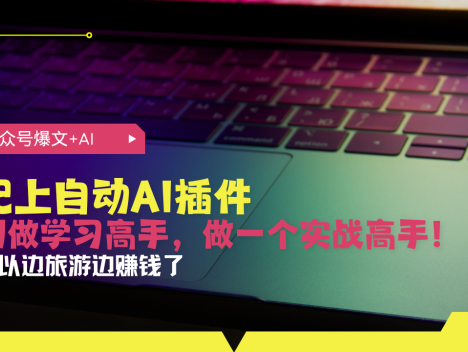 公众号爆文配上自动AI插件，从注册到10W+，可以边旅游边赚钱了
