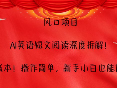 风口项目,AI英语短文阅读深度拆解！0成本！操作简单，新手小白也能做！