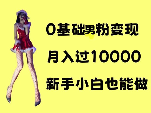 0基础男粉s粉变现，月入过1w+，操作简单，新手小白也能做【揭秘】