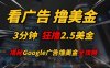 看广告，撸美金！！3分钟赚2.5美金！！日入200美金不是梦！揭秘Google…