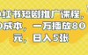 小红书短剧推广课程，0成本，一万播放80元，日入5张