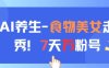 AI养生新玩法，食物美女走秀，7天万粉号
