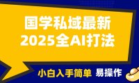 2025国学最新全AI打法，月入3w+，客户主动加你，小白可无脑操作！