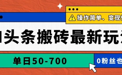AI头条搬砖最新玩法，单日50-700，AI写文章，操作简单，变现快
