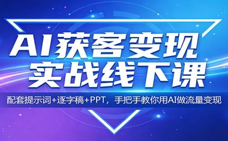 AI获客变现实战线下课：配套提示词+逐字稿+PPT，手把手教你用AI做流量变现
