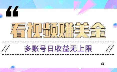 看视频赚美金项目，手机可操作，多账号日收益无上限