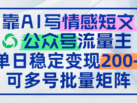 靠AI写情感短文，公众号流量主日赚200+，可多号批量矩阵