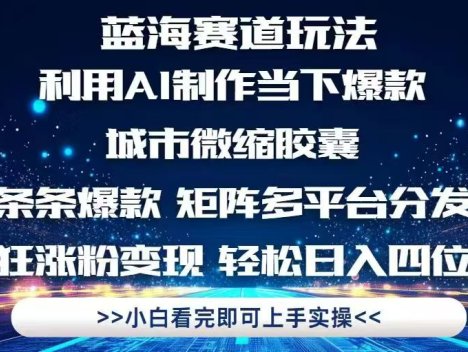 利用Ai制作全网爆火的城市微缩胶囊，条条爆款，多平台分发，疯狂涨粉变…