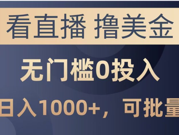 看直播撸美金项目，无门槛0投入，单日可达1000+，可批量复制