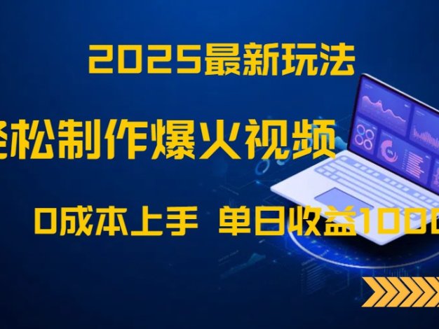 2025最新玩法！轻松制作爆火视频，0成本上手，单日收益1000+