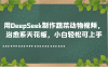 用DeepSeek制作蔬菜动物视频，治愈系天花板，小白轻松可上手