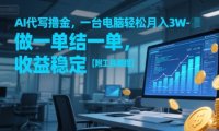 AI代写撸金，一台电脑轻松月入1-3W，做一单结一单，收益稳定【附工具教程】