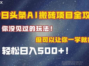 今日头条AI搬砖项目全攻略！一学就会，轻松日入500＋！