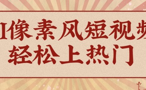 爆火1000万！AI像素风短视频制作方法，轻松上热门收割流量！完整保姆级教程！