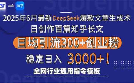 2025年6月最新Deepseek爆款文章生成术：日创作百篇知乎长文，日均引流3000