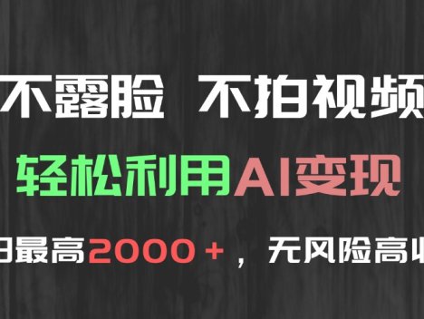 不露脸，不拍视频，轻松利用AI变现，单日最高2000＋，无风险高利润