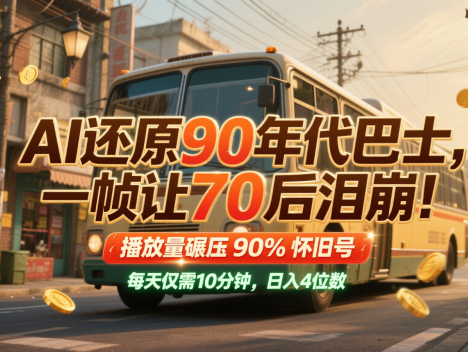 AI还原90年代巴士，一帧让70后泪崩！播放量碾压90%怀旧号，每天10分钟，日入4位数