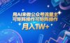 用AI来做公众号流量主，可矩阵操作，月入1W+，系统课【附工具指令】
