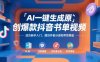 AI一键生成原创爆款抖音书单视频，适合新手入门，撸创作者分成和带货佣金【揭秘】