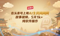 在头条号上用AI生民间故事视频，5天1k+，纯软件操作