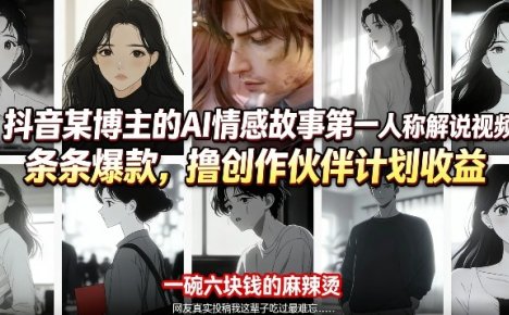 抖音某博主的AI情感故事第一人称解说视频教学，条条爆款，撸创作伙伴计划收益