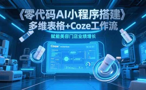 零代码AI小程序搭建，多维表格+Coze工作流，赋能美容门店业绩增长