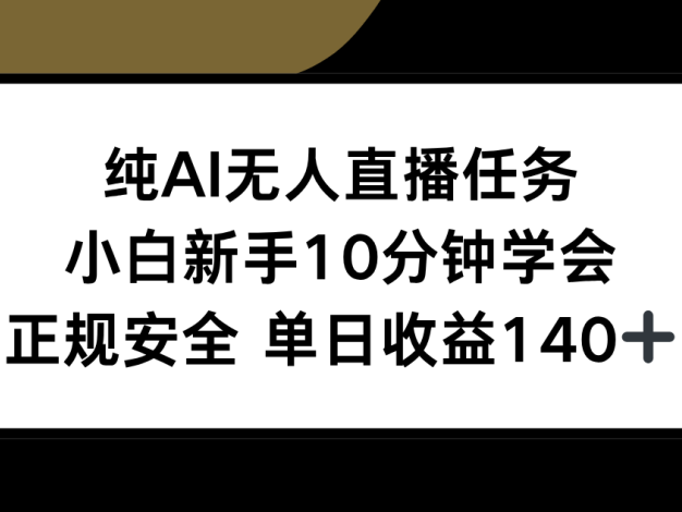 纯AI无人直播任务，小白新手10分钟学会 ，正规安全 单日收益140+