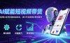AI赋能短视频带货：算法逻辑+账号权重底层机制，0到1打造高转化带货账号
