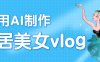 利用AI制作独居美女vlog短视频，零门槛轻松做爆款，22条作品涨粉33万