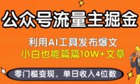 公众号流量主掘金新玩法，利用AI工具发布爆文，小白也能篇篇10W+文章，零门槛变现，单日收入4位数