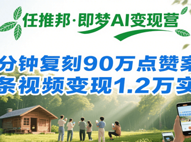 任推邦·即梦AI变现营，34分钟复刻90万点赞案例，单条视频变现1.2万实操