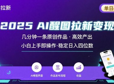 2025最强AI醒图拉新，几分钟一条原创作品，单日收入4位数，小白也能上手操作