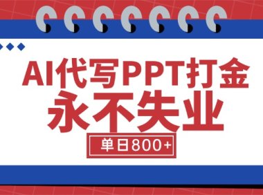 AI代写PPT打金，永不失业项目，细分蓝海领域，单日稳定800+【附工具指令】