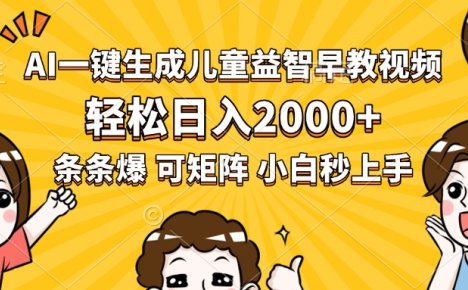 AI一键生成儿童益智早教视频，轻松日入2000+，条条爆款，小白秒上手，…
