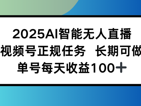 2025AI智能无人直播新玩法，视频号长期稳定任务，单日平均收益100+