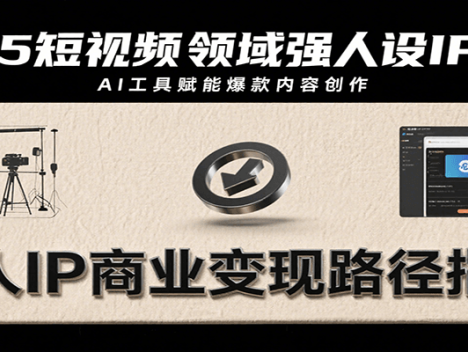2025短视频领域强人设IP打造，结合爆款案例与AI工具应用，从个人出镜到商业成交转化