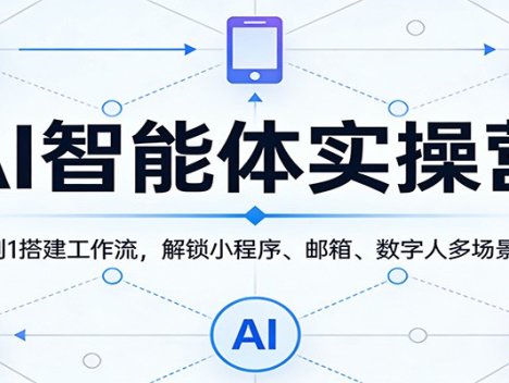 AI智能体实操营：从0到1搭建工作流，解锁小程序、邮箱、数字人多场景应用