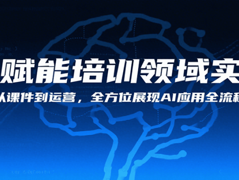 AI赋能培训领域实战，从课件到运营，全方位展现AI应用全流程